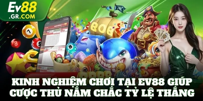 Kinh nghiệm chơi tại EV88 giúp cược thủ nắm chắc tỷ lệ thắng