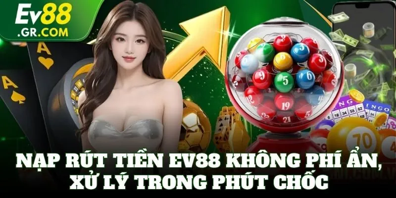 Nạp rút tiền EV88 không phí ẩn, xử lý trong phút chốc